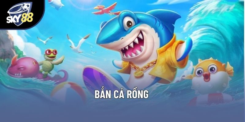Bắn Cá Rồng - Trải Nghiệm Săn Thưởng Đỉnh Cao Tại Sky88