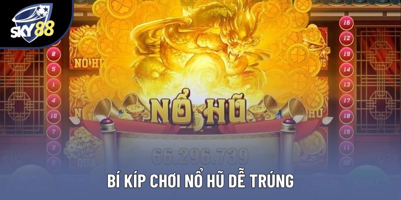 Bí kíp chơi nổ hũ dễ trúng