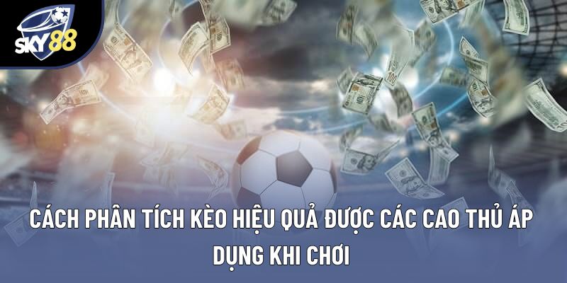 Cách phân tích kèo hiệu quả được các cao thủ áp dụng khi chơi Cách phân tích kèo hiệu quả được các cao thủ áp dụng khi chơi