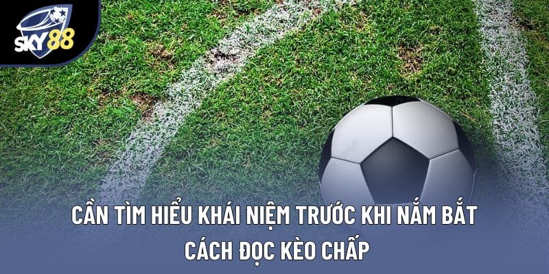 Cần tìm hiểu khái niệm trước khi nắm bắt cách đọc kèo chấp Cần tìm hiểu khái niệm trước khi nắm bắt cách đọc kèo chấp