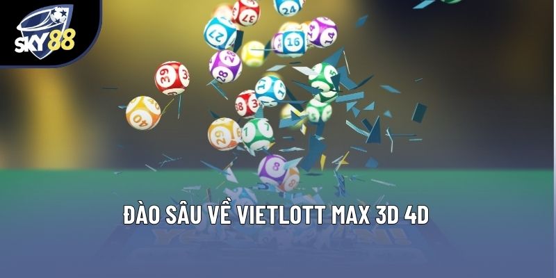 Đào sâu về Vietlott Max 3D 4D Đào sâu về Vietlott Max 3D 4D