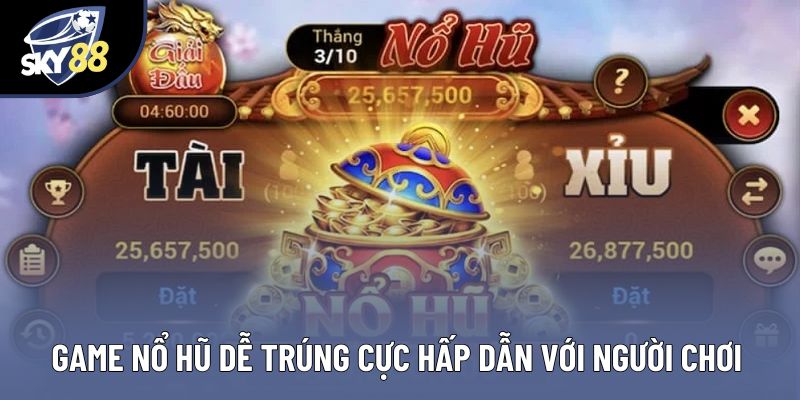 Game nổ hũ dễ trúng cực hấp dẫn với người chơi