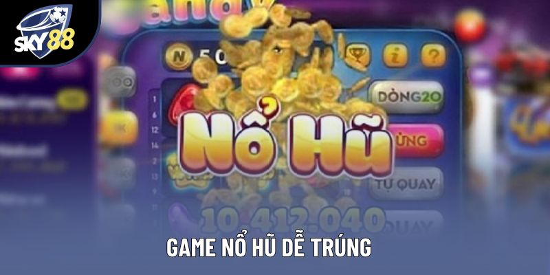 Bí Quyết Chơi Game Nổ Hũ Dễ Trúng Tại Sky88 Thắng Lớn