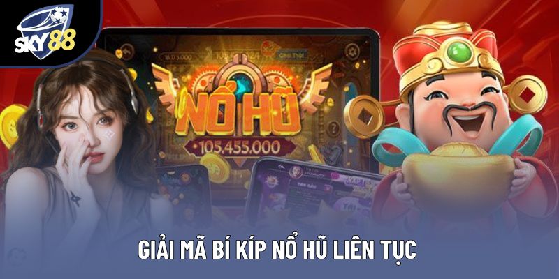 Giải mã bí kíp nổ hũ liên tục Giải mã bí kíp nổ hũ liên tục