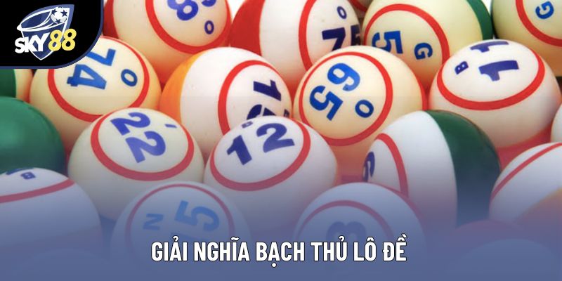 Giải nghĩa bạch thủ lô đề Giải nghĩa bạch thủ lô đề