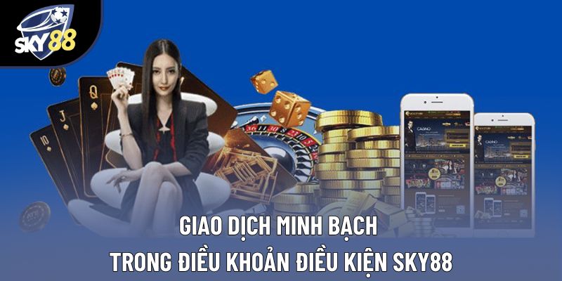 Giao dịch minh bạch trong điều khoản điều kiện Sky88 Giao dịch minh bạch trong điều khoản điều kiện Sky88