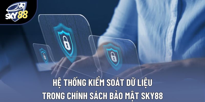 Hệ thống kiểm soát dữ liệu trong chính sách bảo mật Sky88 Hệ thống kiểm soát dữ liệu trong chính sách bảo mật Sky88