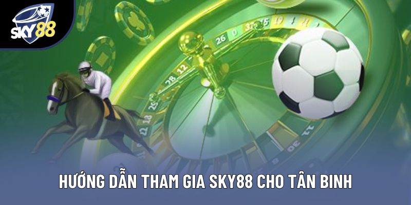 Hướng dẫn tham gia Sky88 cho tân binh Hướng dẫn tham gia Sky88 cho tân binh