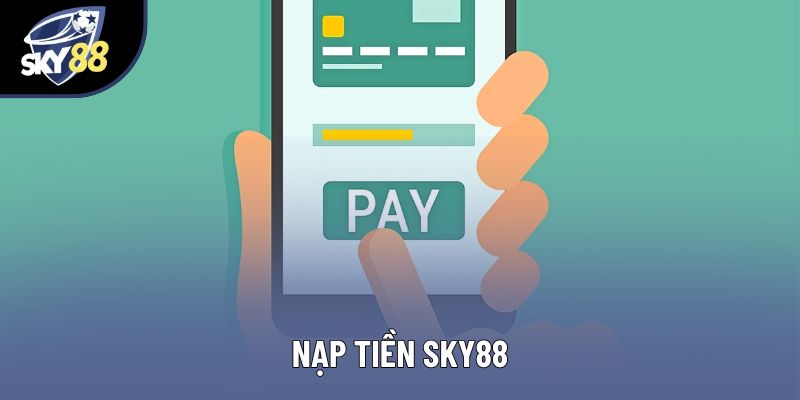 Nạp Tiền Sky88: Chia Sẻ Nhanh Chóng Cho Người Mới 2025