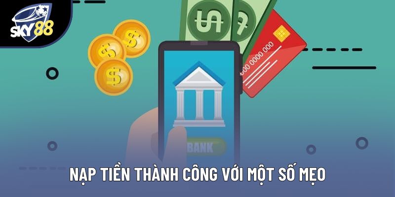 Nạp tiền thành công với một số mẹo Nạp tiền thành công với một số mẹo