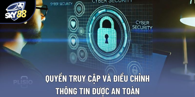 Quyền truy cập và điều chỉnh thông tin được an toàn Quyền truy cập và điều chỉnh thông tin được an toàn