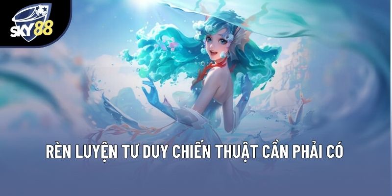 Rèn luyện tư duy chiến thuật cần phải có Rèn luyện tư duy chiến thuật cần phải có