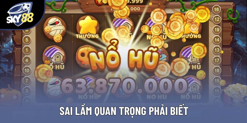 Sai lầm quan trọng phải biết