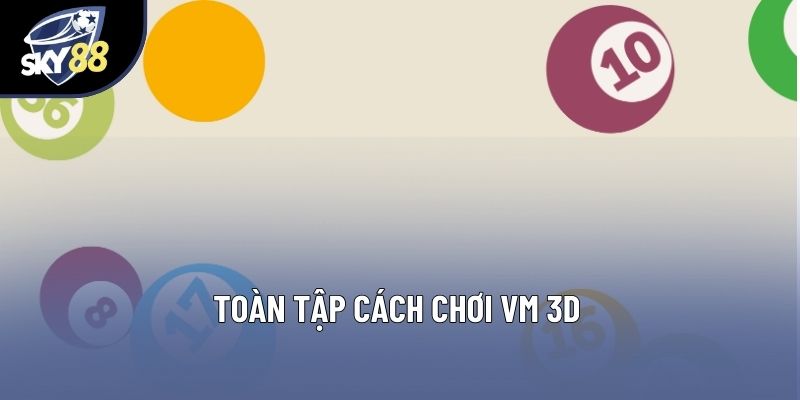 Toàn tập cách chơi VM 3D Toàn tập cách chơi VM 3D