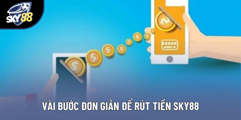 Vài bước đơn giản để rút tiền Sky88 Vài bước đơn giản để rút tiền Sky88