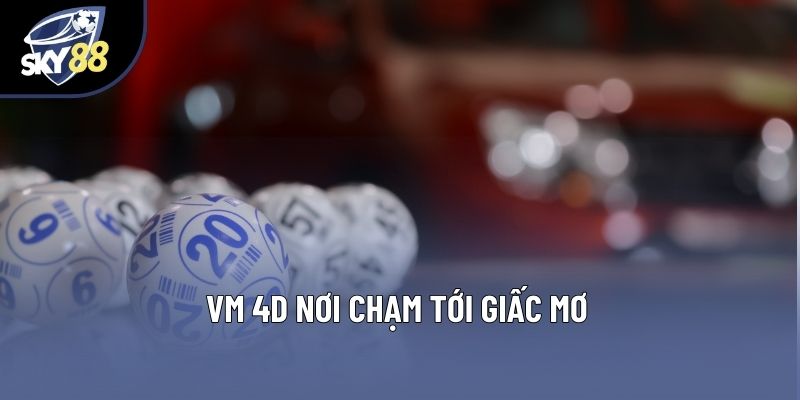 VM 4D nơi chạm tới giấc mơ VM 4D nơi chạm tới giấc mơ