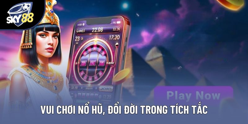 Vui chơi nổ hũ, đổi đời trong tích tắc Vui chơi nổ hũ, đổi đời trong tích tắc